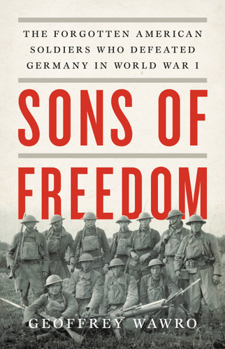 Sons of Freedom: The Forgotten American Soldiers Who Defeated Germany in World War I book cover by Geoffrey Wawro