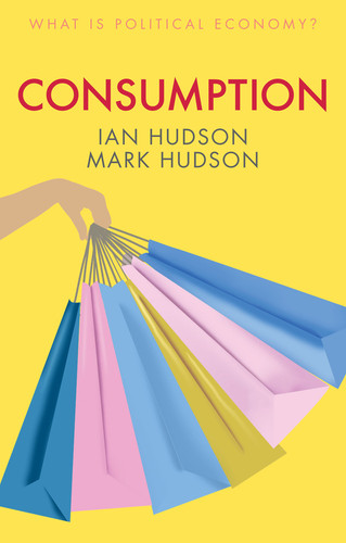 Consumption (What is Political Economy?) book cover by Ian Hudson, Mark Hudson