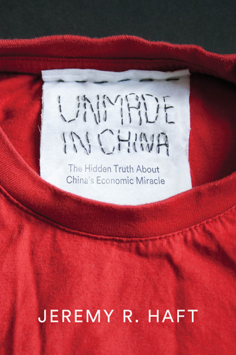 Unmade in China: The Hidden Truth about China's Economic Miracle book cover by Jeremy R. Haft