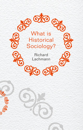 What is Historical Sociology? (What is Sociology?) book cover by Richard Lachmann