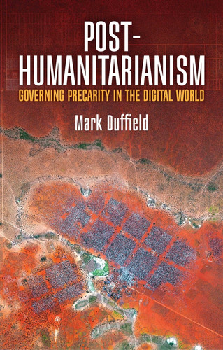 Post-Humanitarianism: Governing Precarity in the Digital World book cover by Mark Duffield