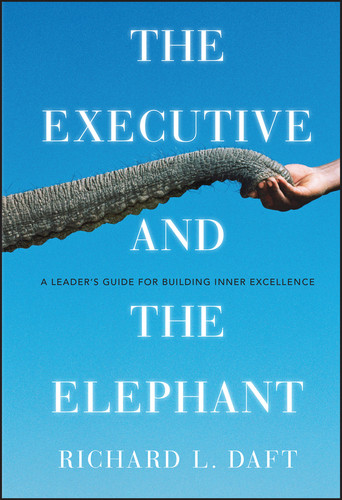 The Executive and the Elephant: A Leader's Guide for Building Inner Excellence book cover by Richard L. Daft