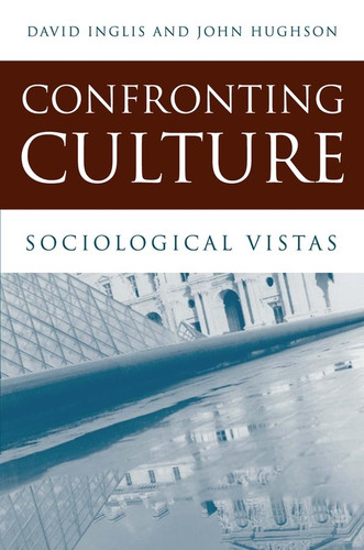 Confronting Culture: Sociological Vistas book cover by David Inglis, John Hughson