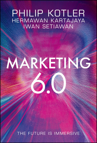 Marketing 6.0: The Future Is Immersive book cover by Philip Kotler, Hermawan Kartajaya, Iwan Setiawan