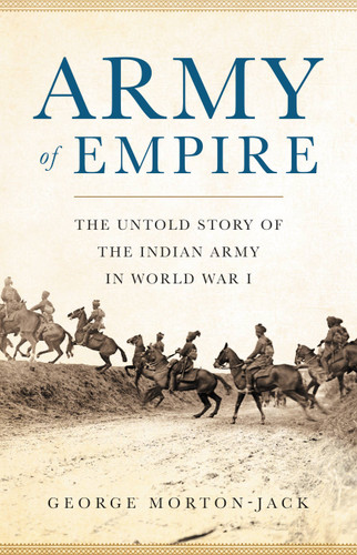 Army of Empire: The Untold Story of the Indian Army in World War I book cover by George Morton-Jack