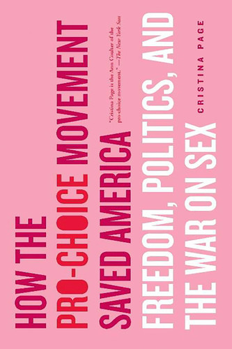 How the Pro-Choice Movement Saved America: Freedom, Politics, and the War on Sex book cover by Christina Page