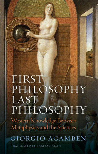 First Philosophy Last Philosophy: Western Knowledge between Metaphysics and the Sciences book cover by Giorgio Agamben