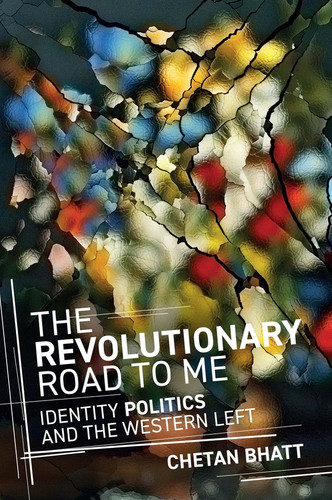 The Revolutionary Road to Me: Identity Politics and the Western Left book cover by Chetan Bhatt
