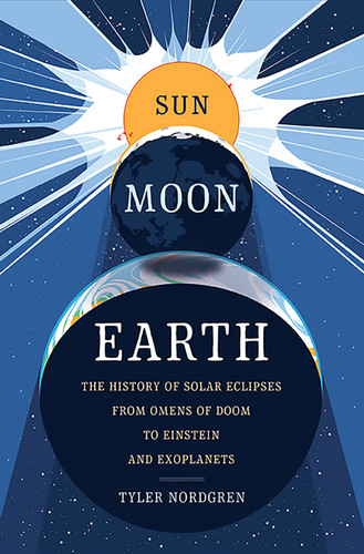 Sun Moon Earth: The History of Solar Eclipses from Omens of Doom to Einstein and Exoplanets book cover by Tyler Nordgren