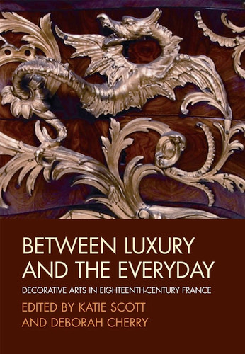 Between Luxury and the Everyday: Decorative Arts in Eighteenth-Century France (Art History Special Issues) book cover by 