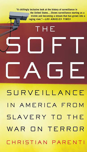 The Soft Cage: Surveillance in America, From Slavery to the War on Terror book cover by Christian Parenti
