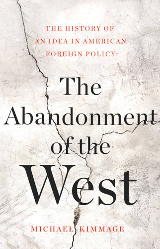 The Abandonment of the West: The History of an Idea in American Foreign Policy book cover by Michael Kimmage