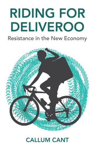 Riding for Deliveroo: Resistance in the New Economy book cover by Callum Cant