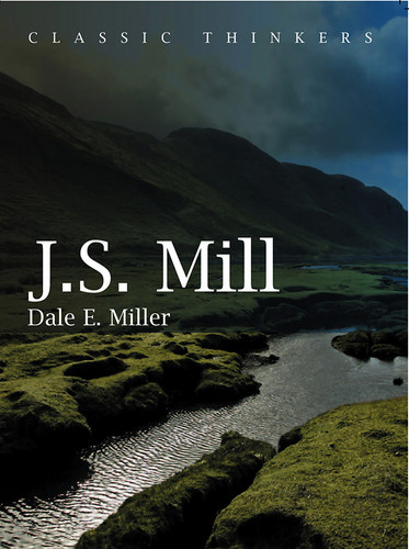 John Stuart Mill: Moral, Social, and Political Thought (Classic Thinkers) book cover by Dale E. Miller