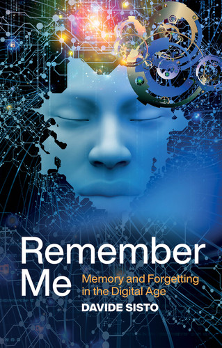 Remember Me: Memory and Forgetting in the Digital Age book cover by Davide Sisto