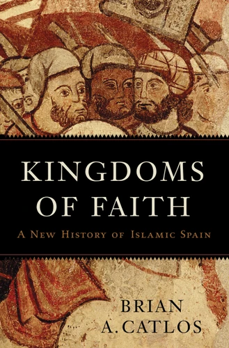 Kingdoms of Faith: A New History of Islamic Spain book cover by Brian A. Catlos