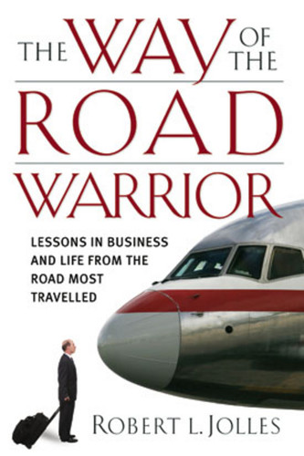 The Way of the Road Warrior: Lessons in Business and Life from the Road Most Traveled book cover by Robert L. Jolles