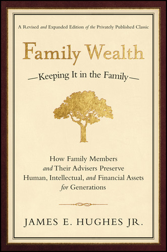 Family Wealth: Keeping It in the Family--How Family Members and Their Advisers Preserve Human, Intellectual, and Financial Assets for Generations (Bloomberg) book cover by James E. Hughes, Jr.