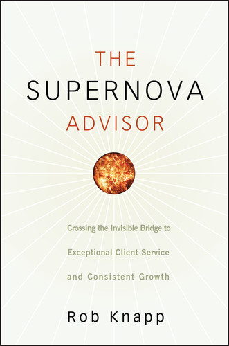 The Supernova Advisor: Crossing the Invisible Bridge to Exceptional Client Service and Consistent Growth book cover by Robert D. Knapp