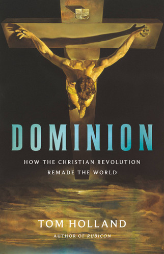 Dominion: How the Christian Revolution Remade the World book cover by Tom Holland