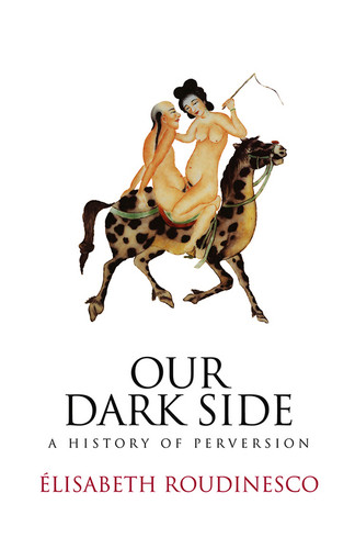 Our Dark Side: A History of Perversion book cover by Elisabeth Roudinesco