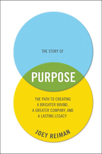 The Story of Purpose: The Path to Creating a Brighter Brand, a Greater Company, and a Lasting Legacy book cover by Joey Reiman