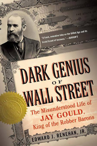 Dark Genius of Wall Street: The Misunderstood Life of Jay Gould, King of the Robber Barons book cover by Edward J. Renehan Jr.