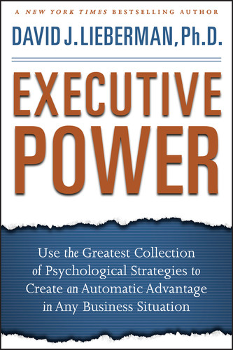 Executive Power: Use the Greatest Collection of Psychological Strategies to Create an Automatic Advantage in Any Business Situation book cover by David J. Lieberman