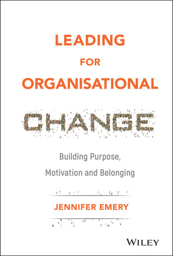 Leading for Organisational Change: Building Purpose, Motivation and Belonging book cover by Jennifer Emery