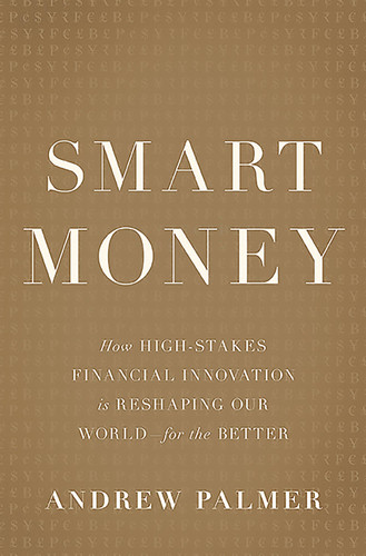 Smart Money: How High-Stakes Financial Innovation is Reshaping Our World-For the Better book cover by Andrew Palmer