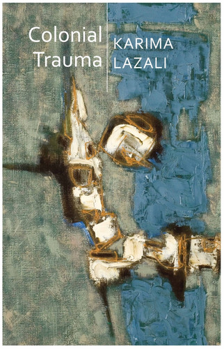 Colonial Trauma: A Study of the Psychic and Political Consequences of Colonial Oppression in Algeria (Critical South) book cover by Karima Lazali