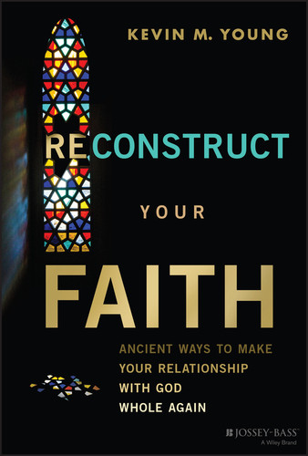 Reconstruct Your Faith: Ancient Ways to Make Your Relationship with God Whole Again book cover by Kevin M. Young
