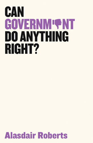 Can Government Do Anything Right? book cover by Alasdair Roberts