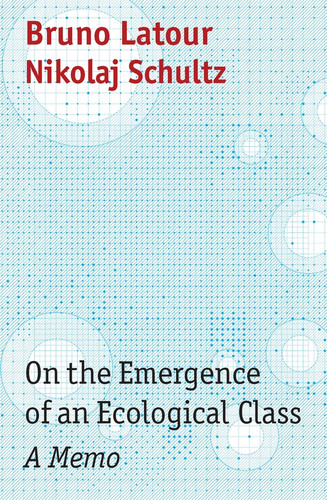 On the Emergence of an Ecological Class: A Memo book cover by Bruno Latour, Nikolaj Schultz