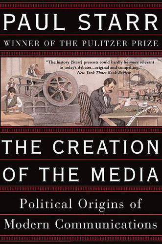 The Creation of the Media: Political Origins of Modern Communications book cover by Paul Starr