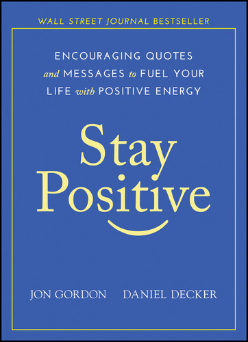 Stay Positive: Encouraging Quotes and Messages to Fuel Your Life with Positive Energy (Jon Gordon) book cover by Jon Gordon, Daniel Decker