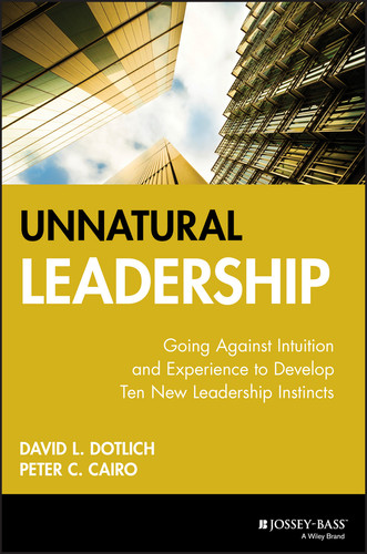 Unnatural Leadership: Going Against Intuition and Experience to Develop Ten New Leadership Instincts book cover by David L. Dotlich, Peter C. Cairo