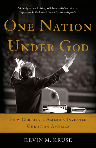 One Nation Under God: How Corporate America Invented Christian America book cover by Kevin M. Kruse