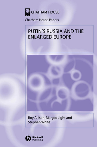 Putin's Russia and the Enlarged Europe (Chatham House Papers) book cover by Roy Allison, Margot Light, Stephen White
