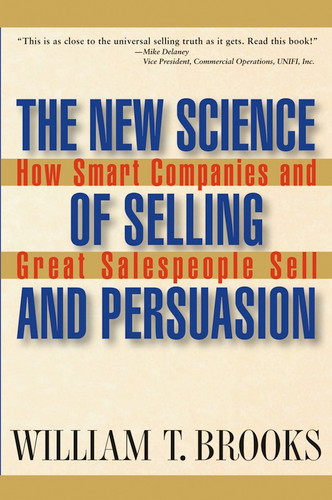 The New Science of Selling and Persuasion: How Smart Companies and Great Salespeople Sell book cover by William T. Brooks