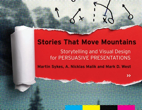 Stories that Move Mountains: Storytelling and Visual Design for Persuasive Presentations book cover by Martin Sykes, A. Nicklas Malik, Mark D. West