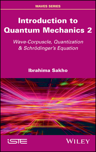 Introduction to Quantum Mechanics 2: Wave-Corpuscle, Quantization and Schrodinger's Equation book cover by Ibrahima Sakho