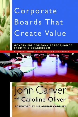 Corporate Boards That Create Value: Governing Company Performance from the Boardroom (J-B Carver Board Governance Series) book cover by John Carver