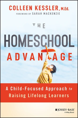 The Homeschool Advantage: A Child-Focused Approach to Raising Lifelong Learners book cover by Colleen Kessler