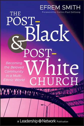 The Post-Black and Post-White Church: Becoming the Beloved Community in a Multi-Ethnic World (Jossey-Bass Leadership Network Series) book cover by Efrem Smith