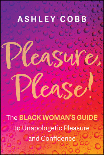 Pleasure, Please!: The Black Woman's Guide to Unapologetic Pleasure and Confidence book cover by Ashley K. Cobb