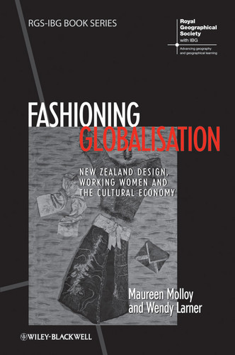 Fashioning Globalisation: New Zealand Design, Working Women and the Cultural Economy (RGS-IBG Book Series) book cover by Maureen Molloy, Wendy Larner