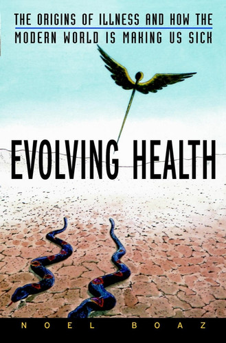 Evolving Health: The Origins of Illness and How the Modern World Is Making Us Sick book cover by Noel T. Boaz