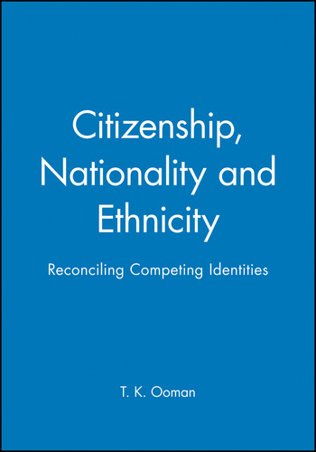 Citizenship, Nationality and Ethnicity: Reconciling Competing Identities book cover by T. K. Ooman