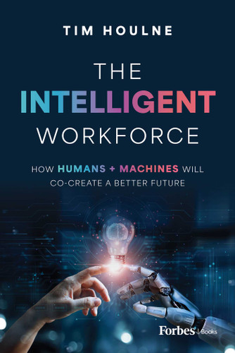 The Intelligent Workforce: How Humans & Machines Will Co-Create a Better Future book cover by Tim Houlne